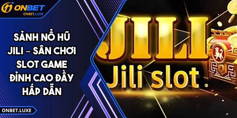 Sảnh Nổ Hũ Jili